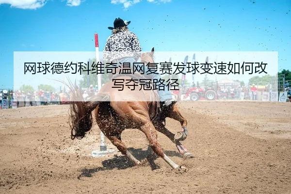 网球德约科维奇温网复赛发球变速如何改写夺冠路径